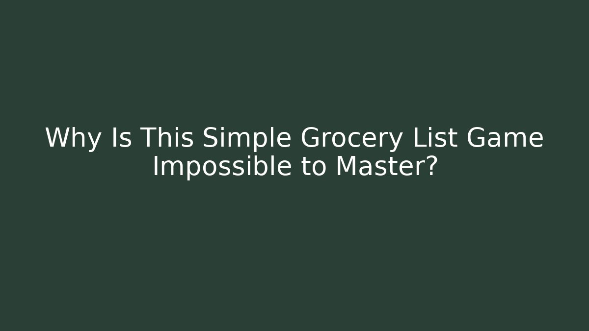 Why Is This Simple Grocery List Game Impossible to Master?