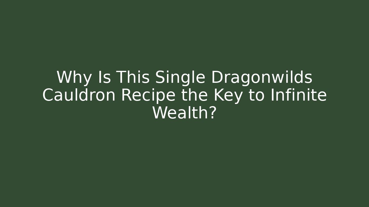 Why Is This Single Dragonwilds Cauldron Recipe the Key to Infinite Wealth?
