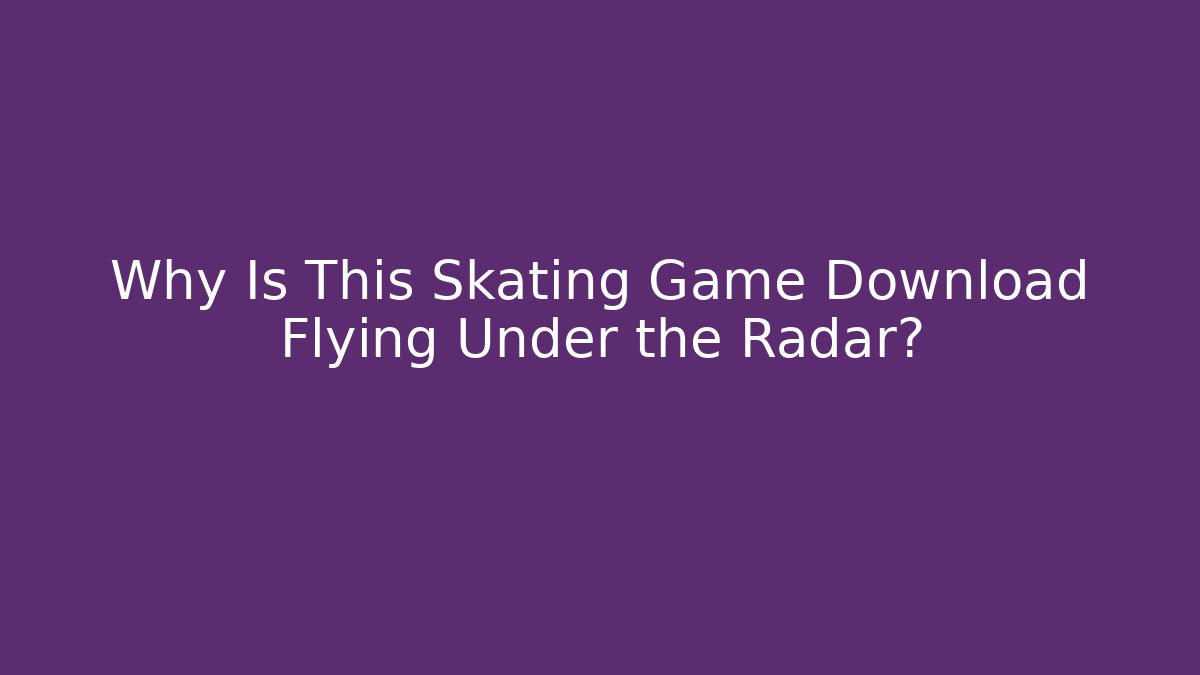 Why Is This Skating Game Download Flying Under the Radar?