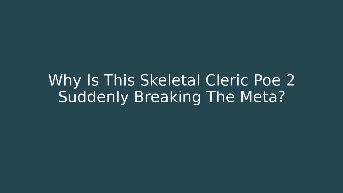 Why Is This Skeletal Cleric Poe 2 Suddenly Breaking The Meta?