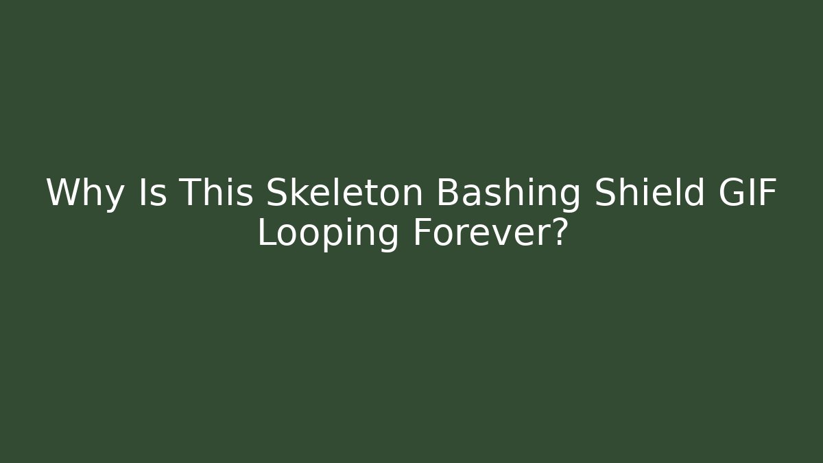 Why Is This Skeleton Bashing Shield GIF Looping Forever?