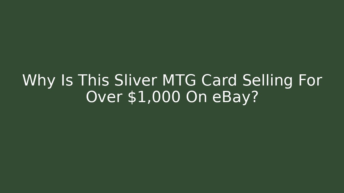 Why Is This Sliver MTG Card Selling For Over $1,000 On eBay?