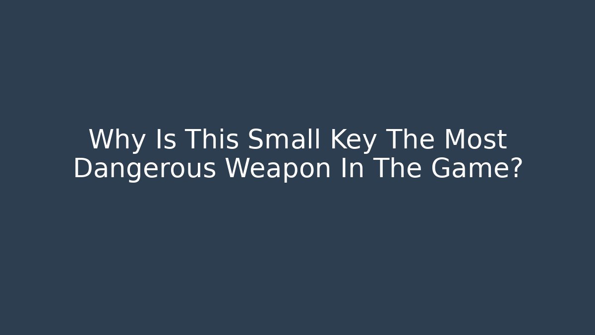 Why Is This Small Key The Most Dangerous Weapon In The Game?