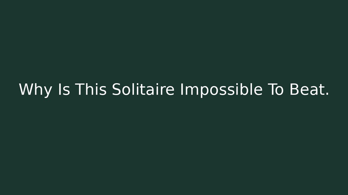 Why Is This Solitaire Impossible To Beat.