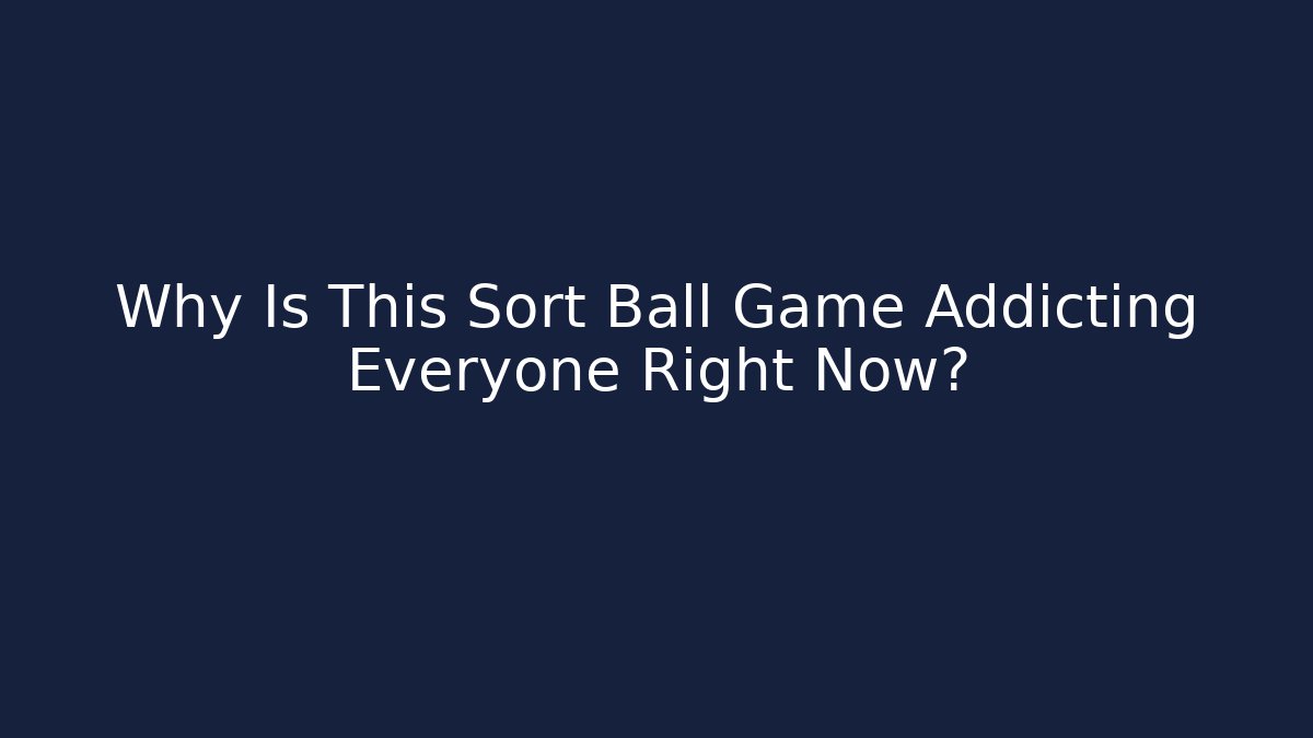 Why Is This Sort Ball Game Addicting Everyone Right Now?