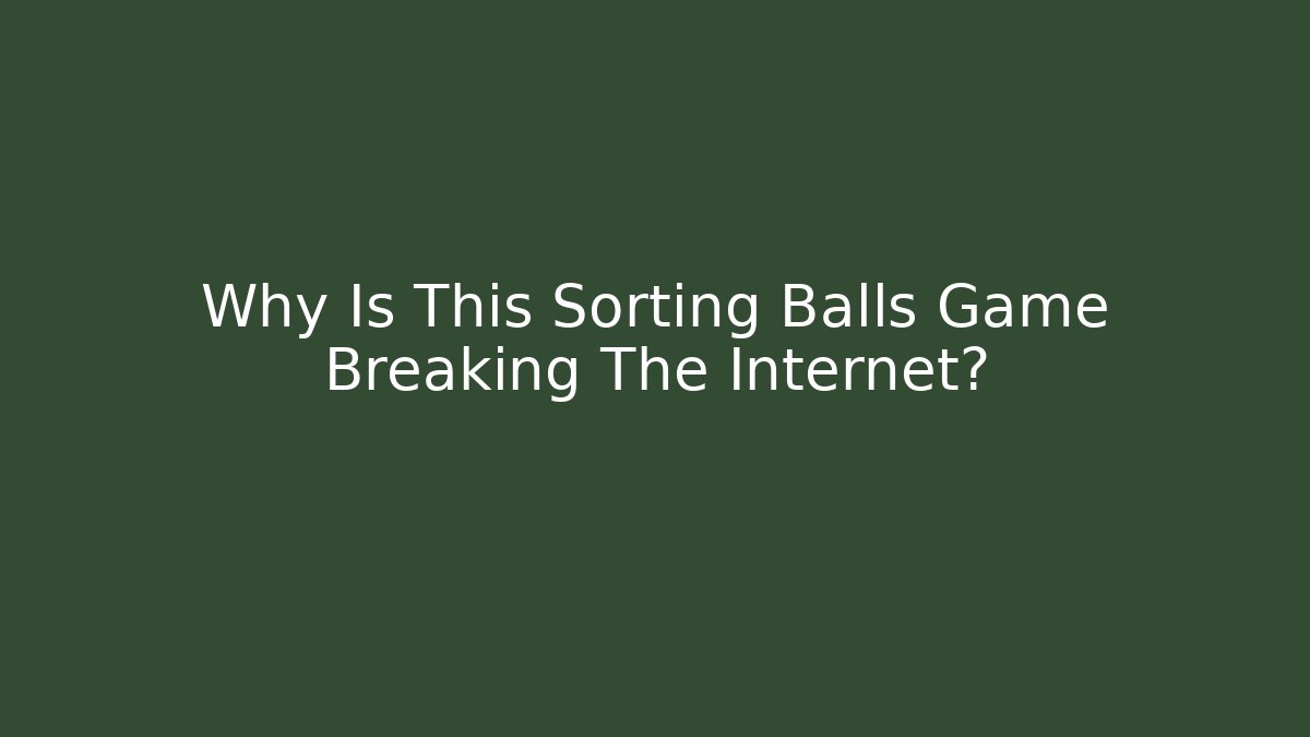 Why Is This Sorting Balls Game Breaking The Internet? - Critter Realm