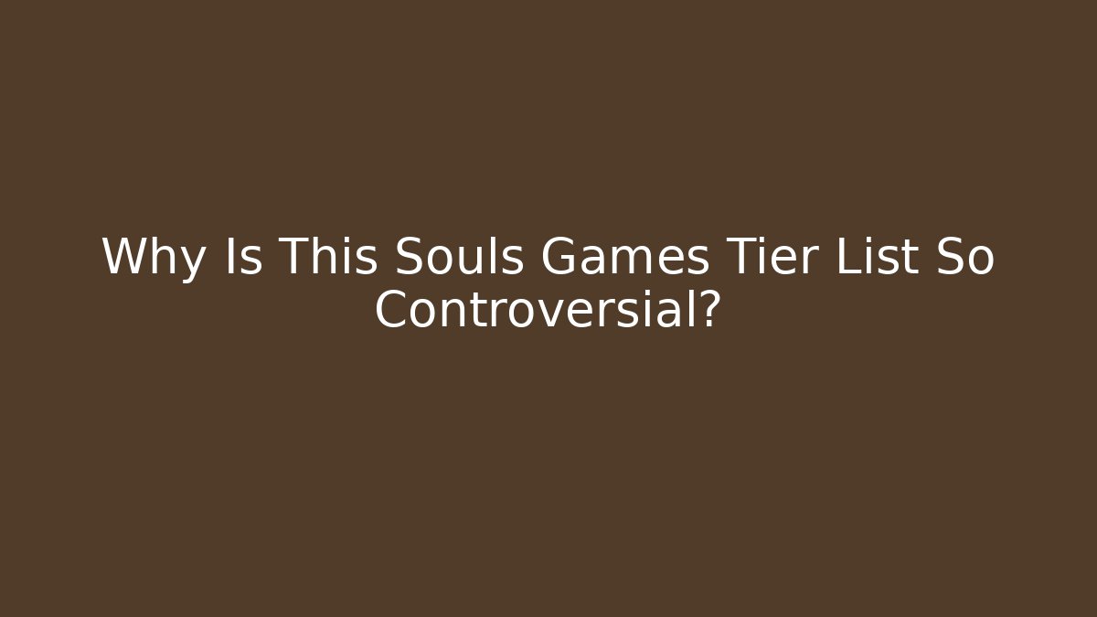 Why Is This Souls Games Tier List So Controversial? - Critter Realm