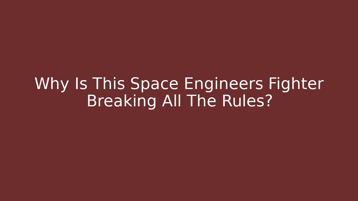 Why Is This Space Engineers Fighter Breaking All The Rules?