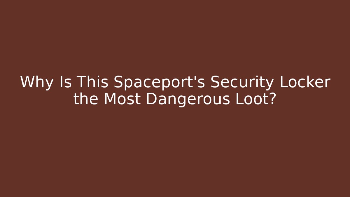 Why Is This Spaceport's Security Locker the Most Dangerous Loot?