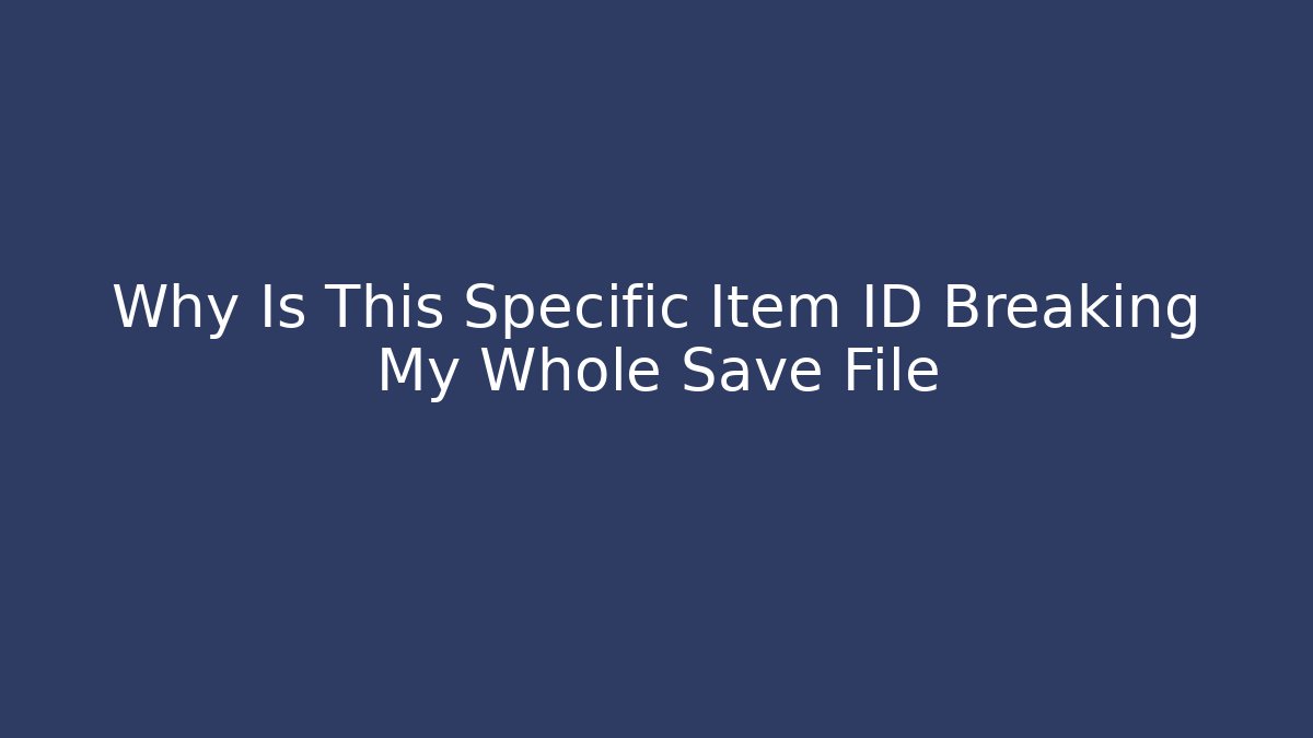 Why Is This Specific Item ID Breaking My Whole Save File
