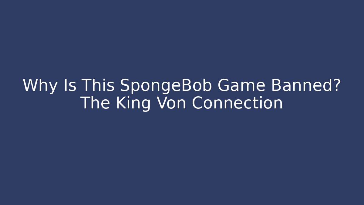 Why Is This SpongeBob Game Banned? The King Von Connection