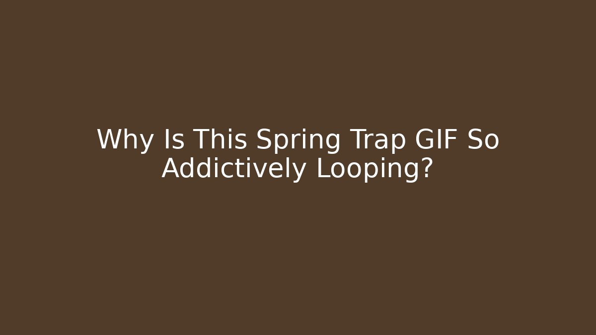 Why Is This Spring Trap GIF So Addictively Looping?