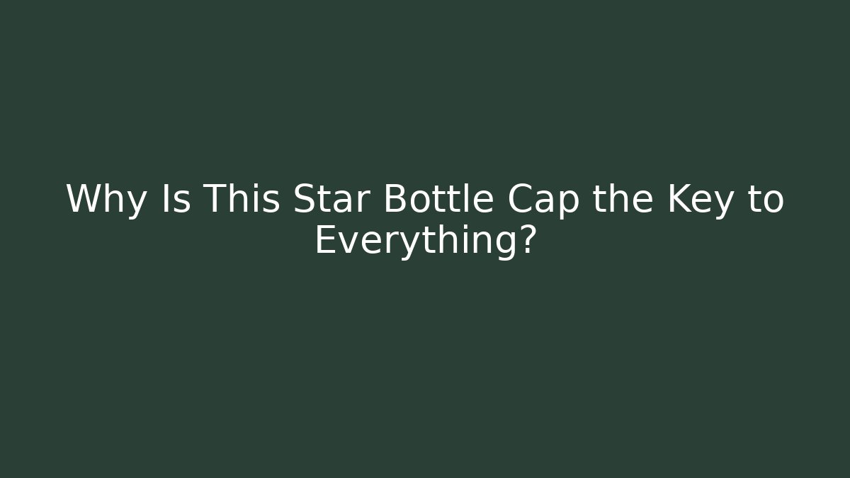 Why Is This Star Bottle Cap the Key to Everything? - Critter Realm