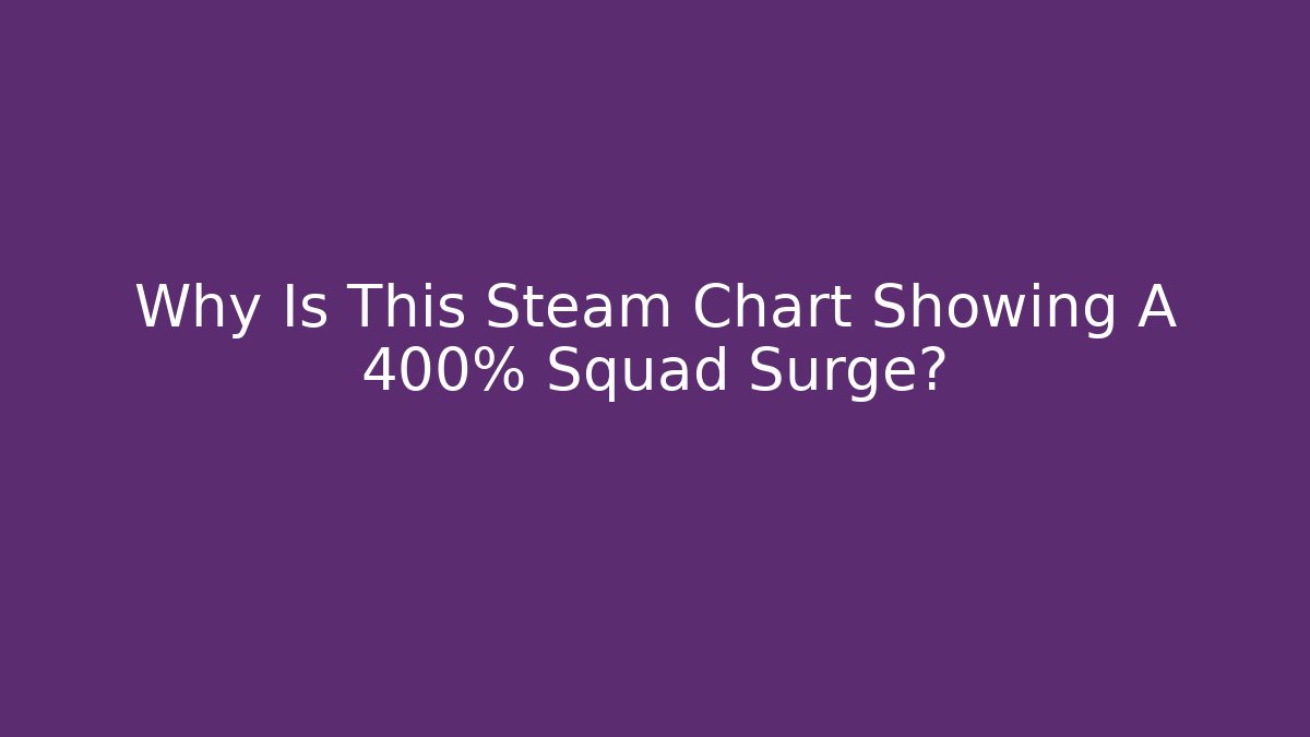 Why Is This Steam Chart Showing A 400% Squad Surge?