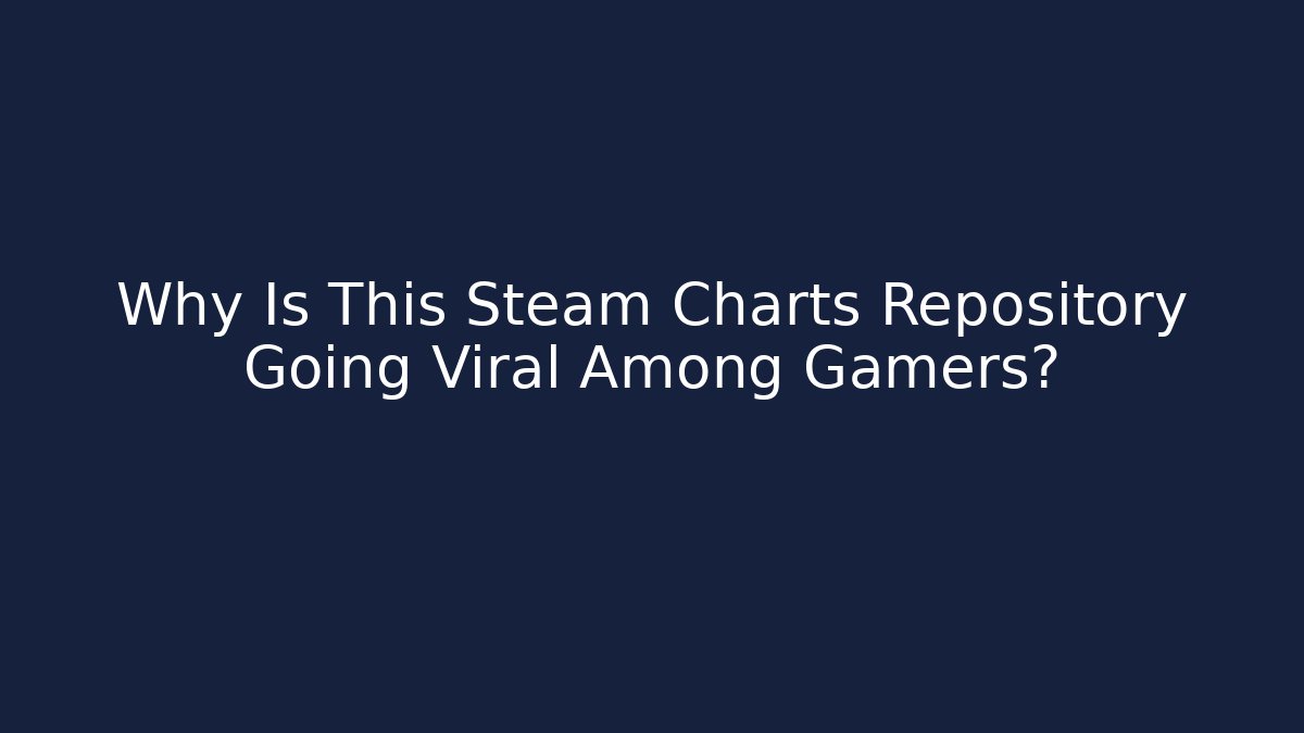 Why Is This Steam Charts Repository Going Viral Among Gamers?