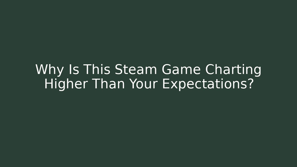 Why Is This Steam Game Charting Higher Than Your Expectations?