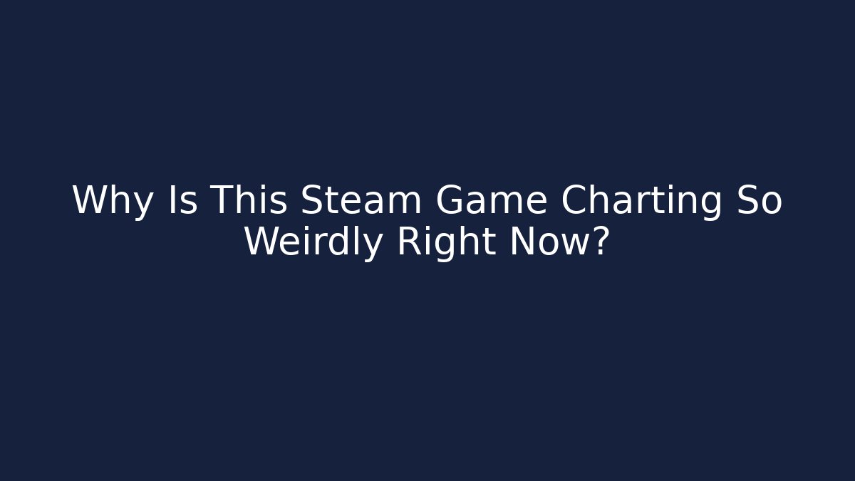 Why Is This Steam Game Charting So Weirdly Right Now?