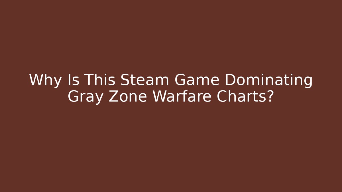 Why Is This Steam Game Dominating Gray Zone Warfare Charts?