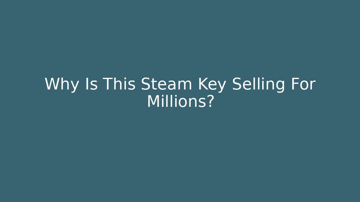 Why Is This Steam Key Selling For Millions?