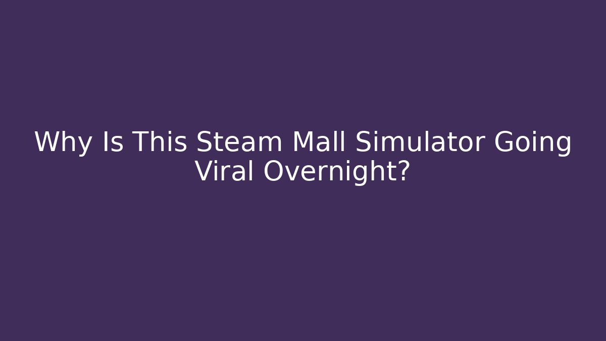 Why Is This Steam Mall Simulator Going Viral Overnight?