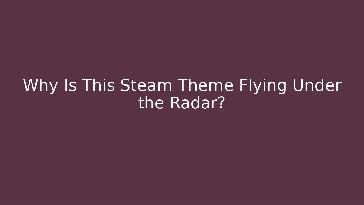 Why Is This Steam Theme Flying Under the Radar? - Critter Realm