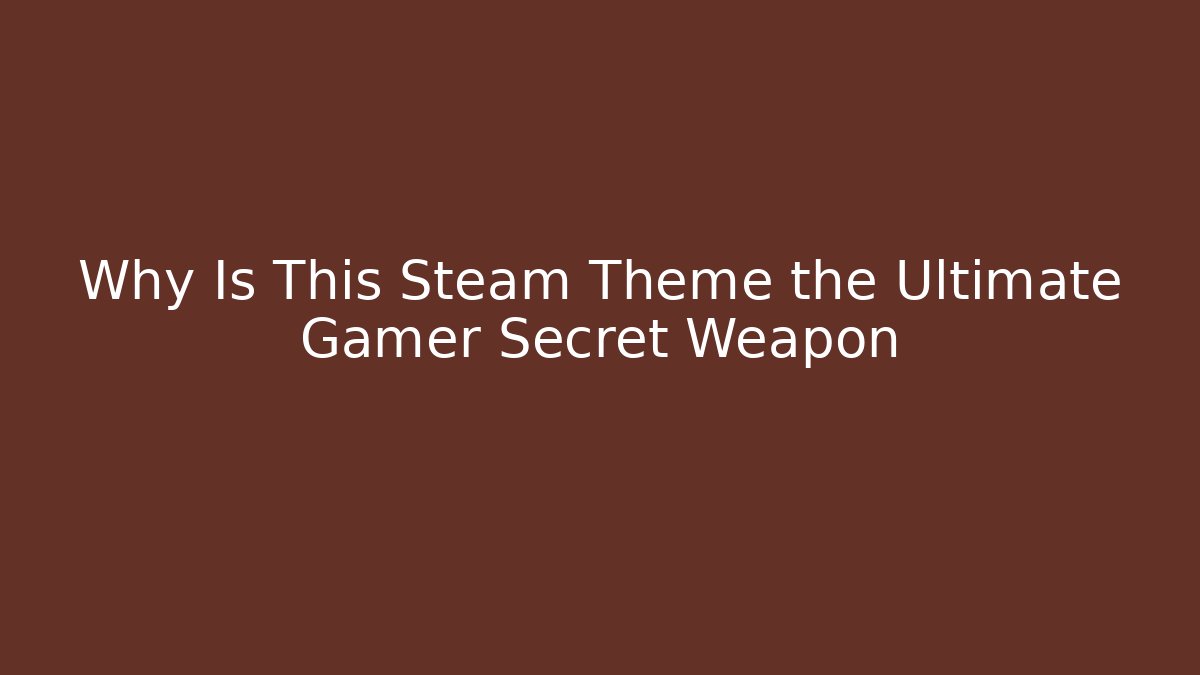 Why Is This Steam Theme the Ultimate Gamer Secret Weapon