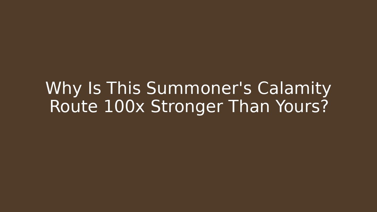 Why Is This Summoner's Calamity Route 100x Stronger Than Yours?