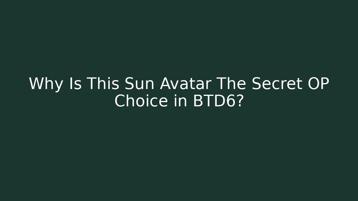Why Is This Sun Avatar The Secret OP Choice in BTD6?