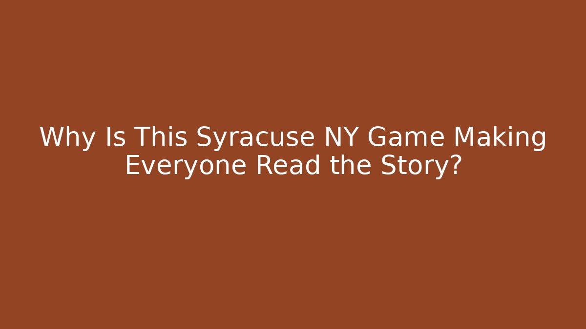 Why Is This Syracuse NY Game Making Everyone Read the Story?