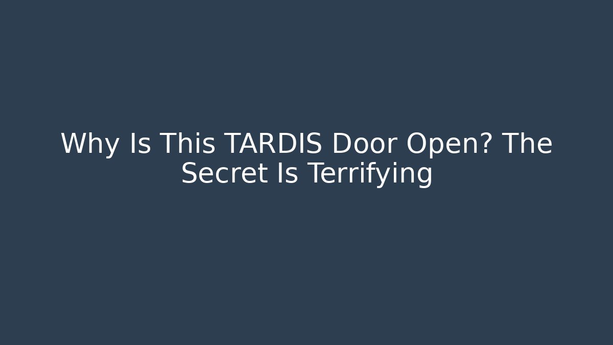 Why Is This TARDIS Door Open? The Secret Is Terrifying