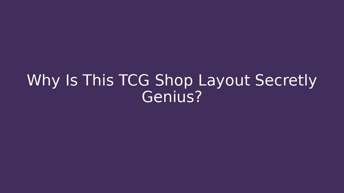 Why Is This TCG Shop Layout Secretly Genius?
