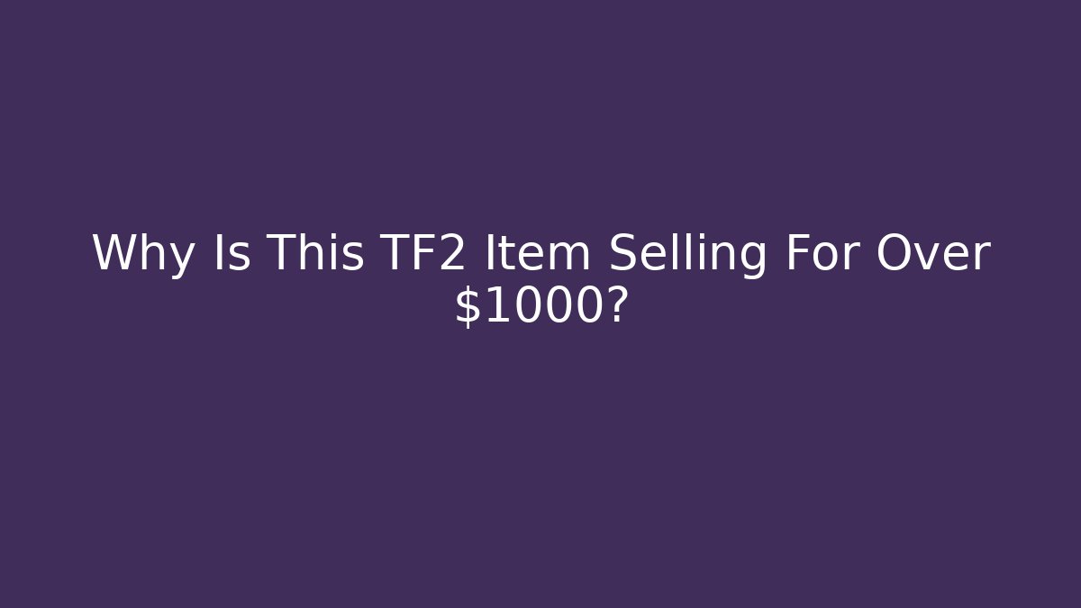 Why Is This TF2 Item Selling For Over $1000?
