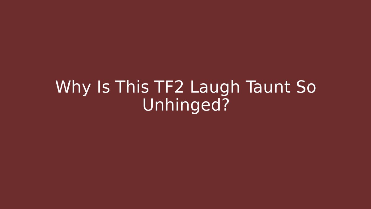 Why Is This TF2 Laugh Taunt So Unhinged?