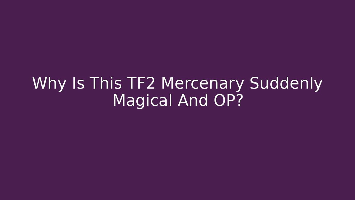 Why Is This TF2 Mercenary Suddenly Magical And OP? - Critter Realm