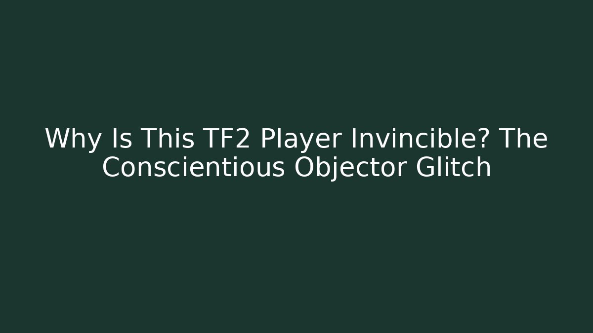 Why Is This TF2 Player Invincible? The Conscientious Objector Glitch - Critter Realm