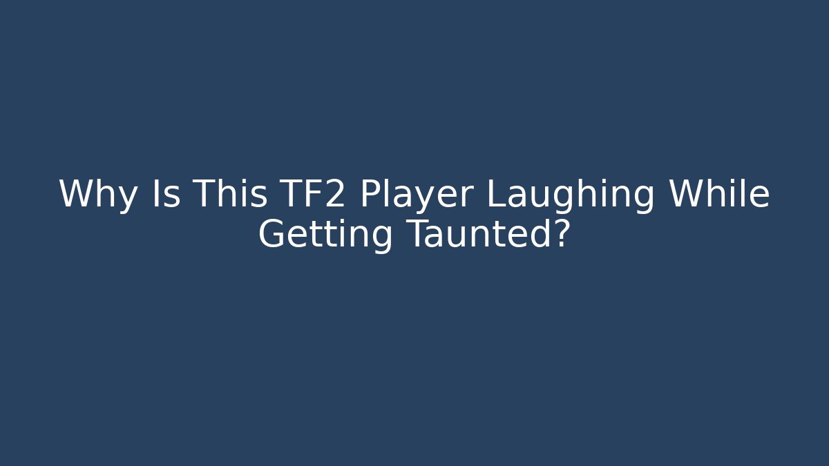 Why Is This TF2 Player Laughing While Getting Taunted?