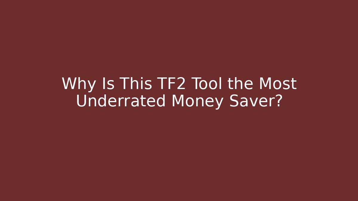 Why Is This TF2 Tool the Most Underrated Money Saver?