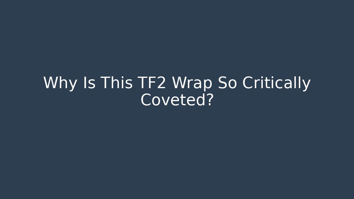 Why Is This TF2 Wrap So Critically Coveted?