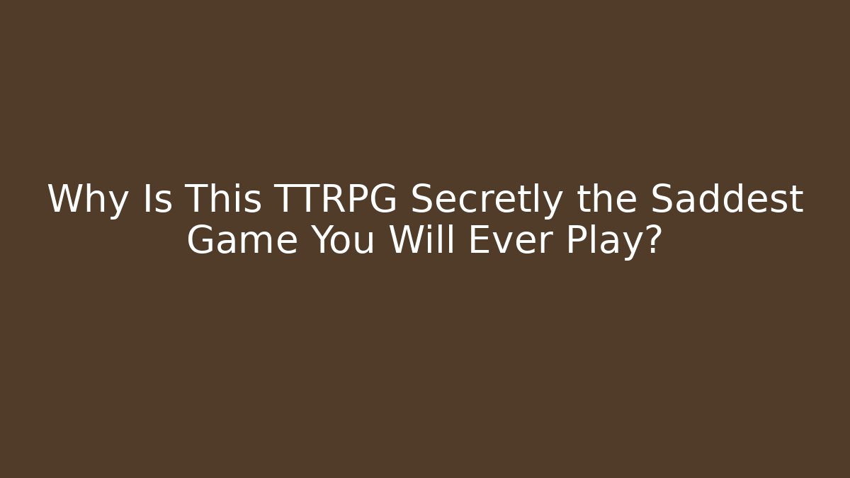 Why Is This TTRPG Secretly the Saddest Game You Will Ever Play?