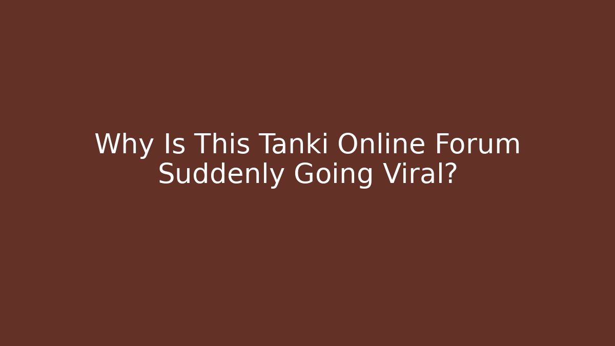 Why Is This Tanki Online Forum Suddenly Going Viral?