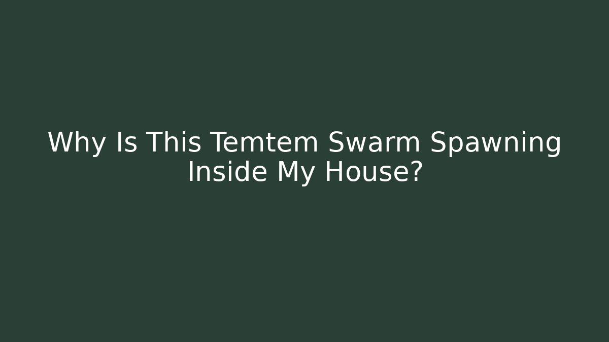 Why Is This Temtem Swarm Spawning Inside My House?