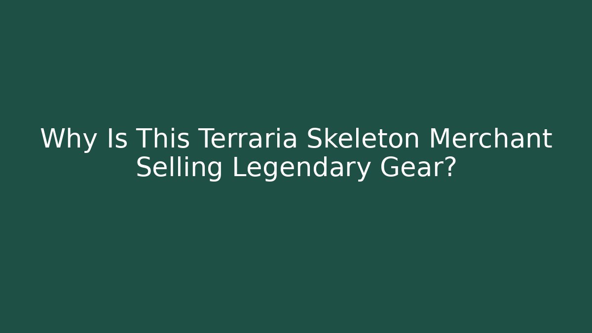 Why Is This Terraria Skeleton Merchant Selling Legendary Gear?