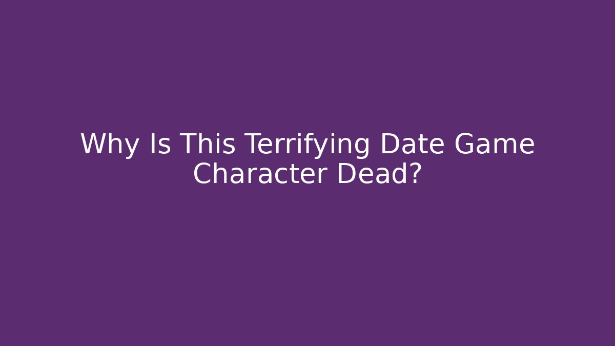 Why Is This Terrifying Date Game Character Dead?