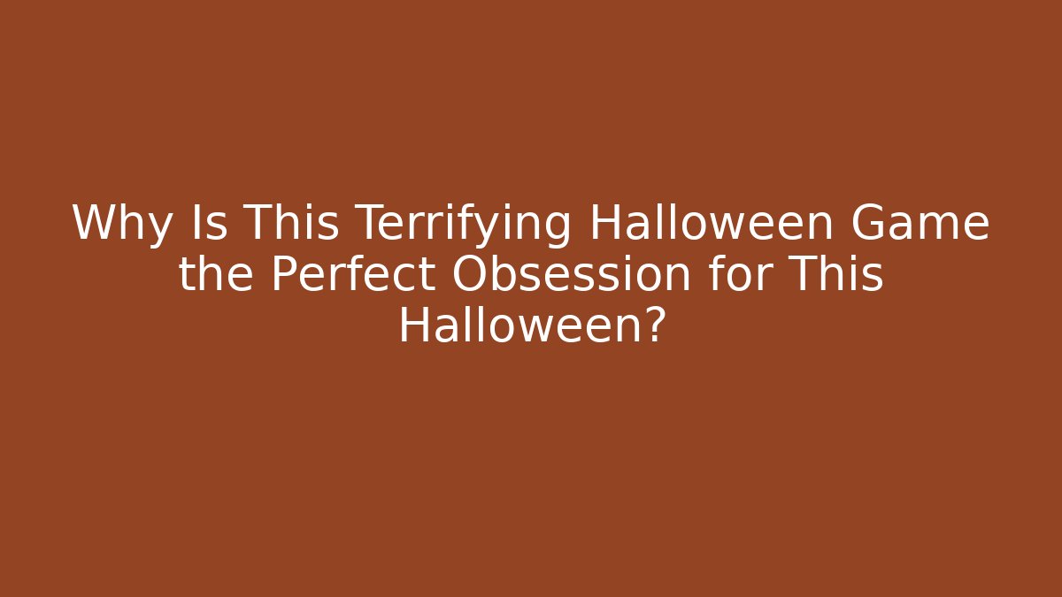 Why Is This Terrifying Halloween Game the Perfect Obsession for This Halloween?