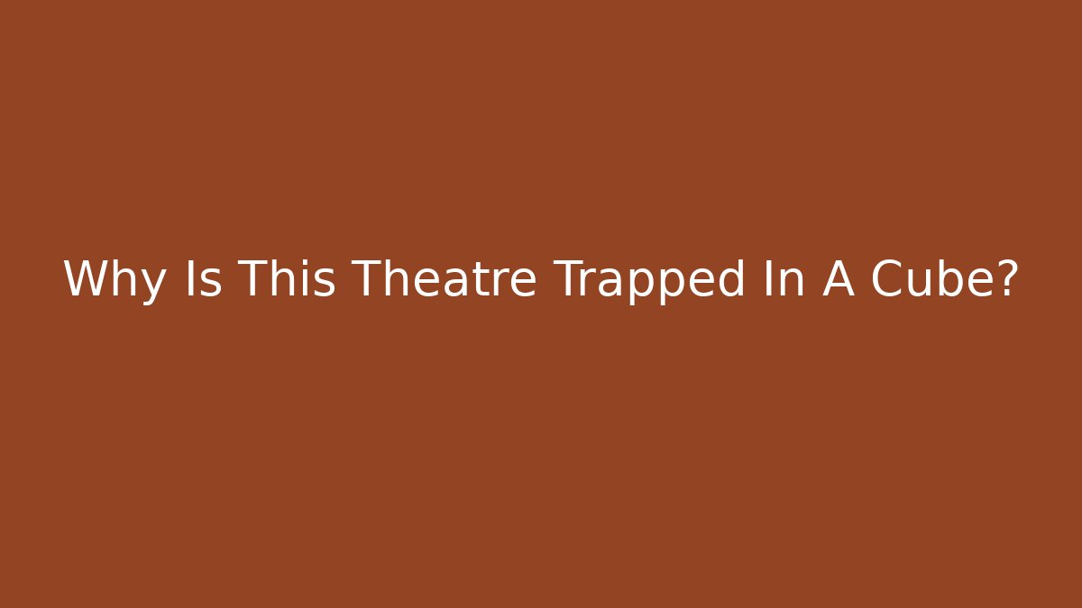 Why Is This Theatre Trapped In A Cube? - Critter Realm