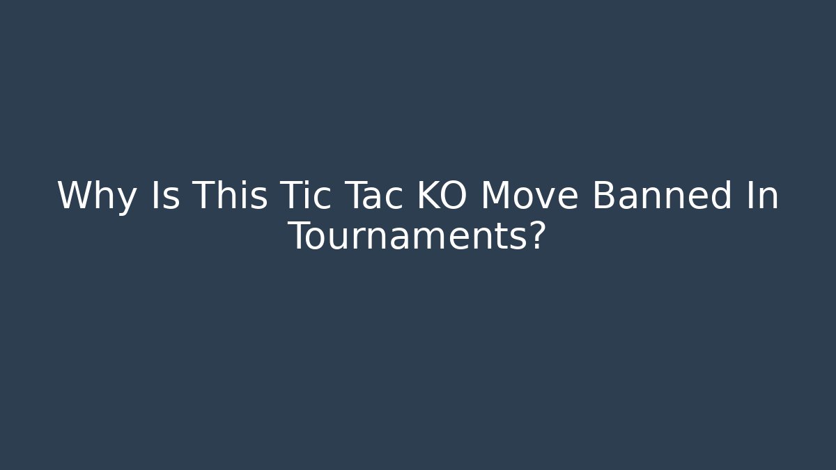 Why Is This Tic Tac KO Move Banned In Tournaments?