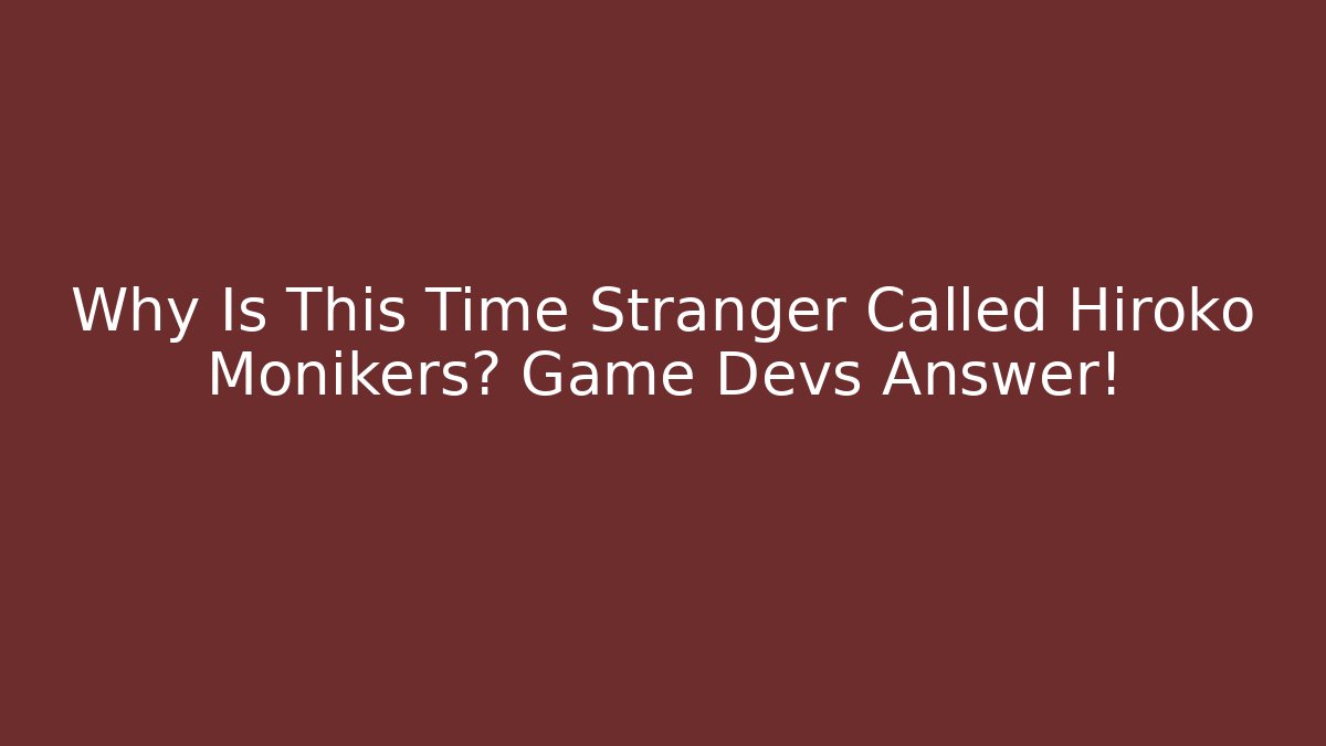 Why Is This Time Stranger Called Hiroko Monikers? Game Devs Answer! - Critter Realm