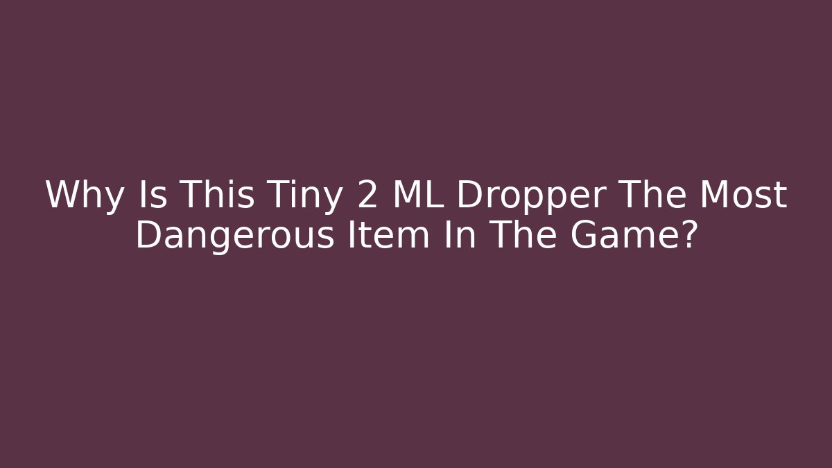 Why Is This Tiny 2 ML Dropper The Most Dangerous Item In The Game?