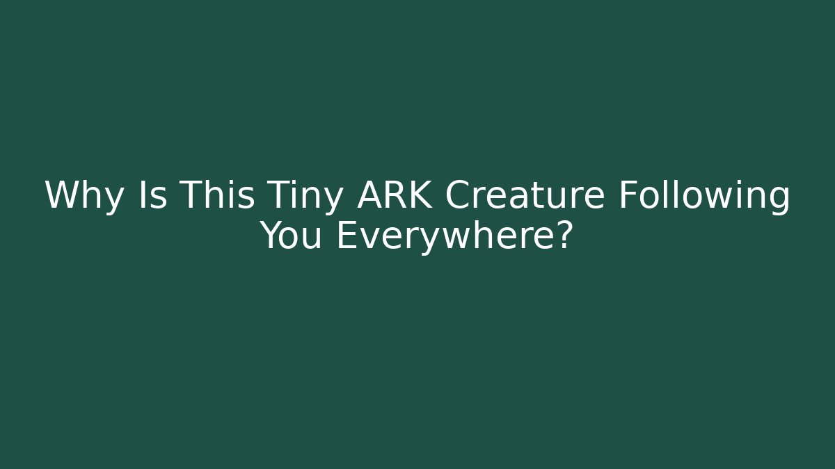 Why Is This Tiny ARK Creature Following You Everywhere?