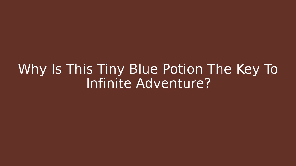 Why Is This Tiny Blue Potion The Key To Infinite Adventure?
